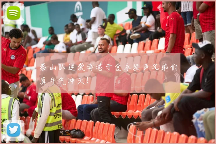 泰山队逆袭海港于金永发声兄弟们真牛气冲天！